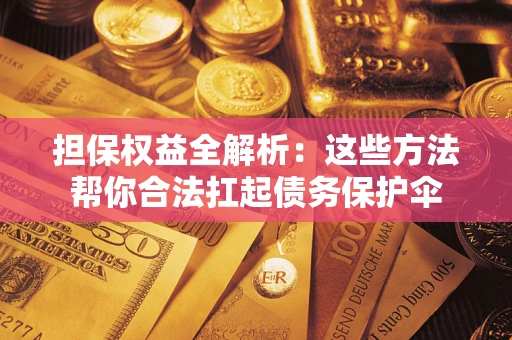 北京担保权益全解析：这些方法帮你合法扛起债务保护伞