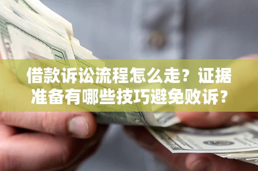 北京借款诉讼流程怎么走？证据准备有哪些技巧避免败诉？