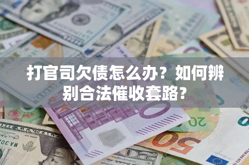 北京打官司欠债怎么办？如何辨别合法催收套路？