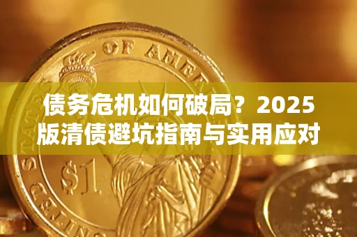 北京债务危机如何破局？2025版清债避坑指南与实用应对策略
