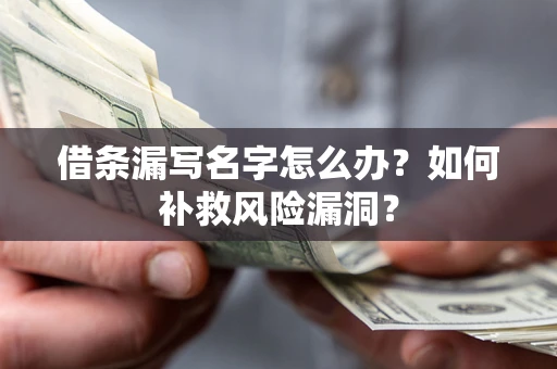 北京借条漏写名字怎么办？如何补救风险漏洞？