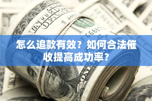 北京怎么追款有效？如何合法催收提高成功率？