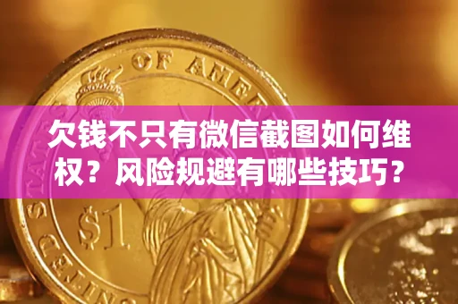 北京欠钱不只有微信截图如何维权？风险规避有哪些技巧？