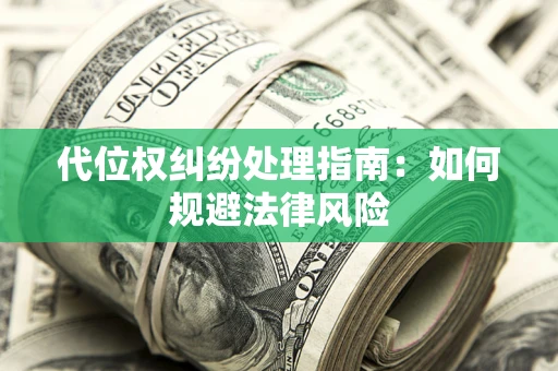北京代位权纠纷处理指南:如何规避法律风险 北京代位权纠纷处理指南:如何规避法律风险