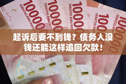北京起诉后要不到钱？债务人没钱还能这样追回欠款！