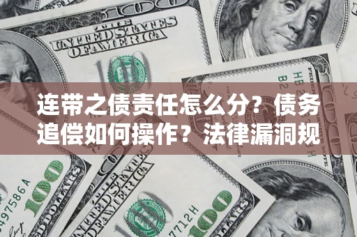 北京连带之债责任怎么分？债务追偿如何操作？法律漏洞规避指南