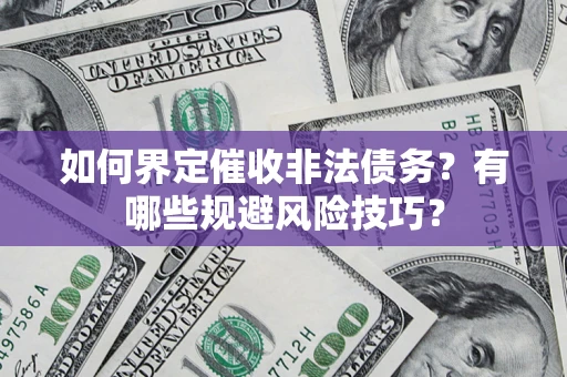 北京如何界定催收非法债务？有哪些规避风险技巧？