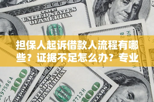 北京担保人起诉借款人流程有哪些？证据不足怎么办？专业律师解答