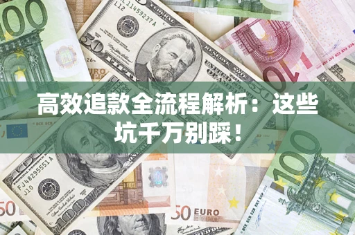 北京高效追款全流程解析：这些坑千万别踩！