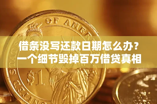 北京借条没写还款日期怎么办？一个细节毁掉百万借贷真相