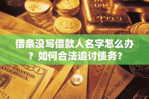 北京借条没写借款人名字怎么办？如何合法追讨债务？