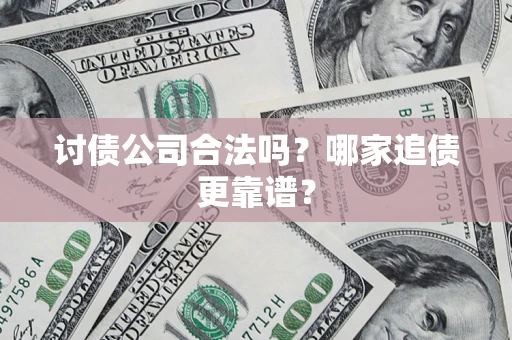 北京讨债公司合法吗？哪家追债更靠谱？
