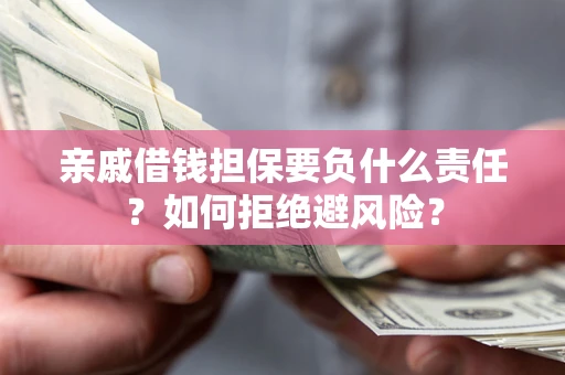 北京亲戚借钱担保要负什么责任？如何拒绝避风险？