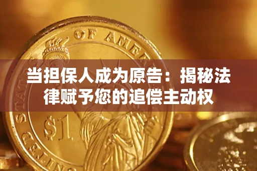 北京当担保人成为原告:揭秘法律赋予您的追偿主动权 北京当担保人成为原告:揭秘法律赋予您的追偿主动权