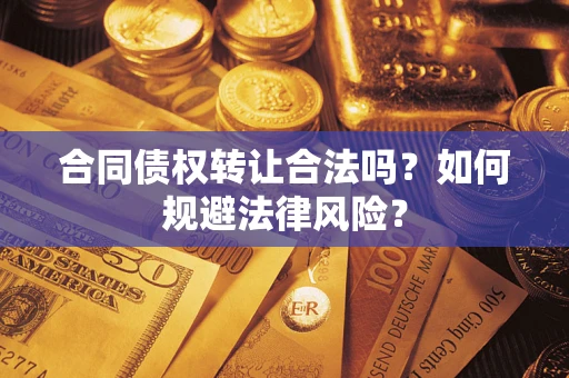 北京合同债权转让合法吗？如何规避法律风险？