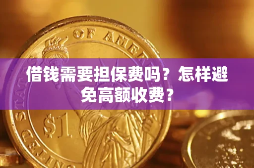 北京借钱需要担保费吗？怎样避免高额收费？
