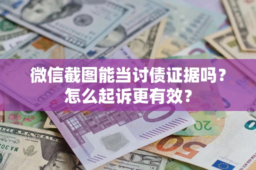 北京微信截图能当讨债证据吗？怎么起诉更有效？