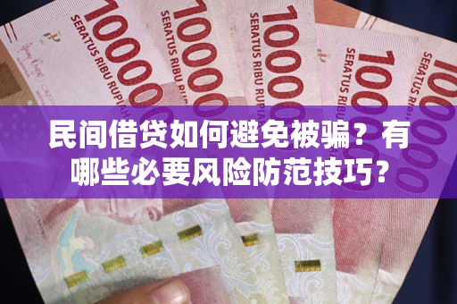 北京民间借贷如何避免被骗？有哪些必要风险防范技巧？