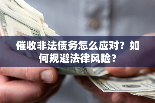 北京催收非法债务怎么应对？如何规避法律风险？