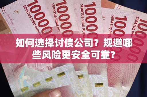 北京如何选择讨债公司？规避哪些风险更安全可靠？