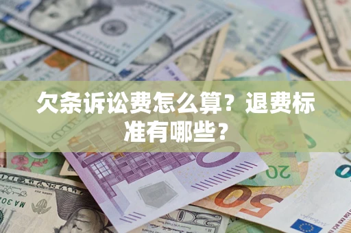 北京欠条诉讼费怎么算？退费标准有哪些？