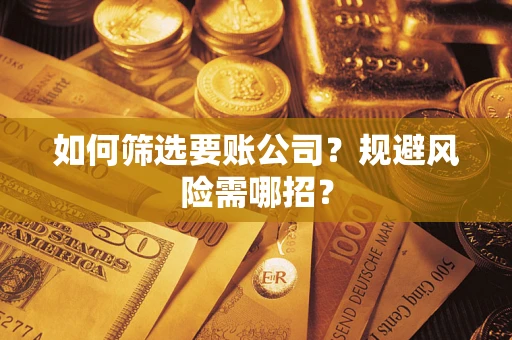 北京如何筛选要账公司？规避风险需哪招？