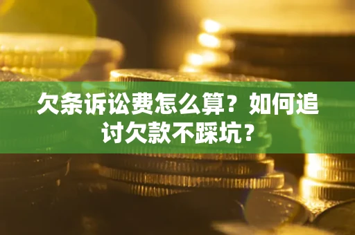 北京欠条诉讼费怎么算？如何追讨欠款不踩坑？
