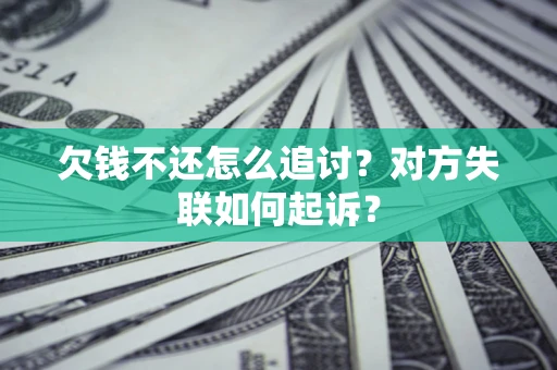 北京欠钱不还怎么追讨？对方失联如何起诉？