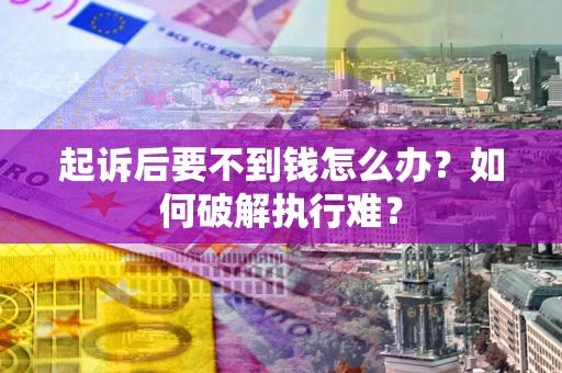 北京起诉后要不到钱怎么办？如何破解执行难？