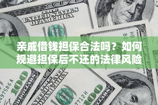 北京亲戚借钱担保合法吗？如何规避担保后不还的法律风险？