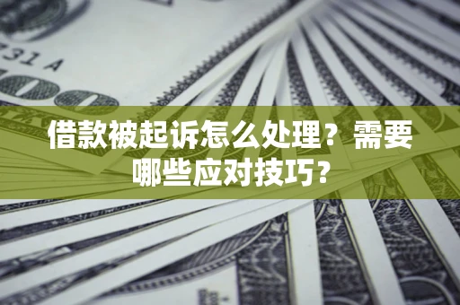 北京借款被起诉怎么处理？需要哪些应对技巧？