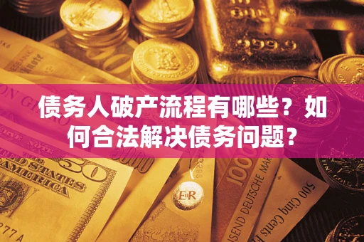北京债务人破产流程有哪些？如何合法解决债务问题？