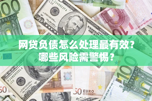 北京网贷负债怎么处理最有效？哪些风险需警惕？