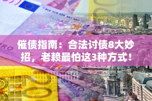 北京催债指南：合法讨债8大妙招，老赖最怕这3种方式！