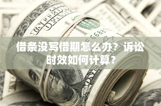 北京借条没写借期怎么办？诉讼时效如何计算？