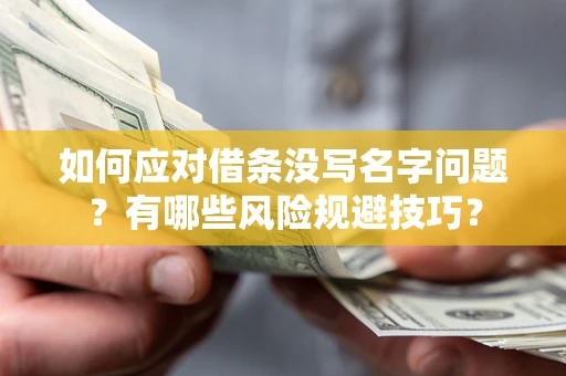 北京如何应对借条没写名字问题？有哪些风险规避技巧？