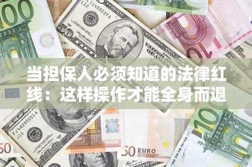 北京当担保人必须知道的法律红线：这样操作才能全身而退