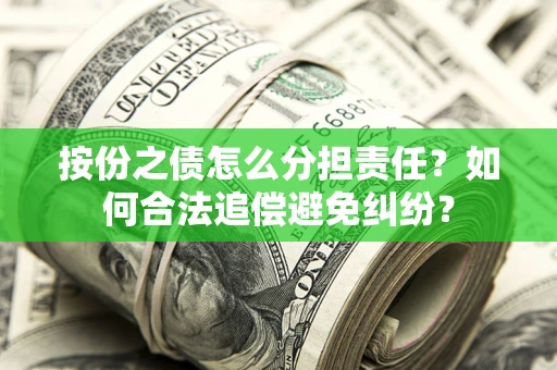 北京按份之债怎么分担责任？如何合法追偿避免纠纷？